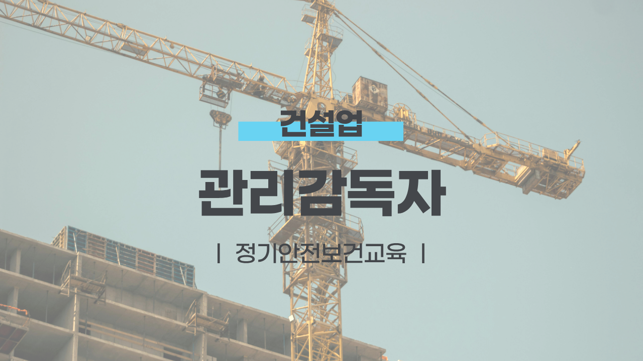 [건설업] 관리감독자 정기안전보건교육(8H)
